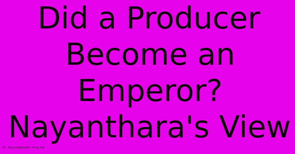 Did A Producer Become An Emperor? Nayanthara's View