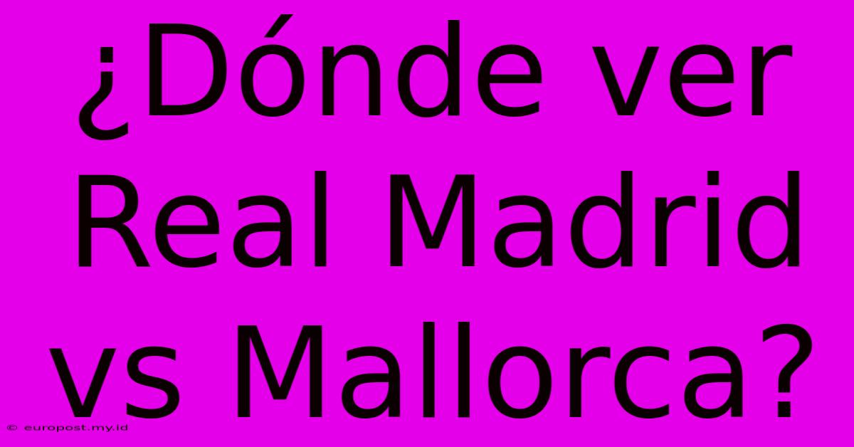 ¿Dónde Ver Real Madrid Vs Mallorca?