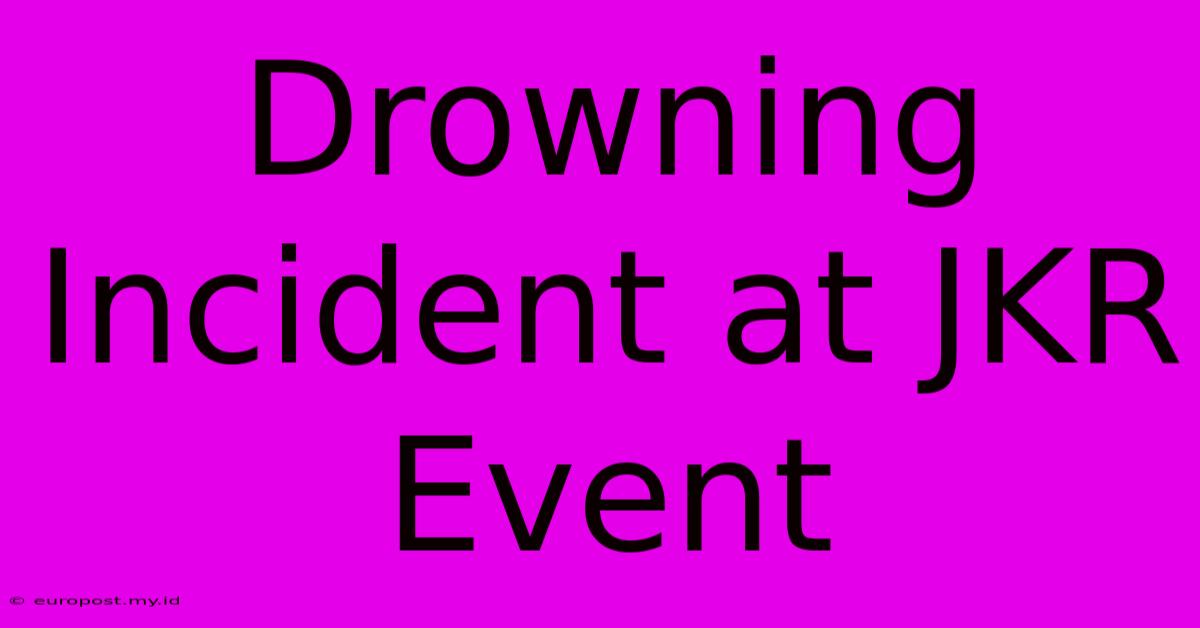 Drowning Incident At JKR Event