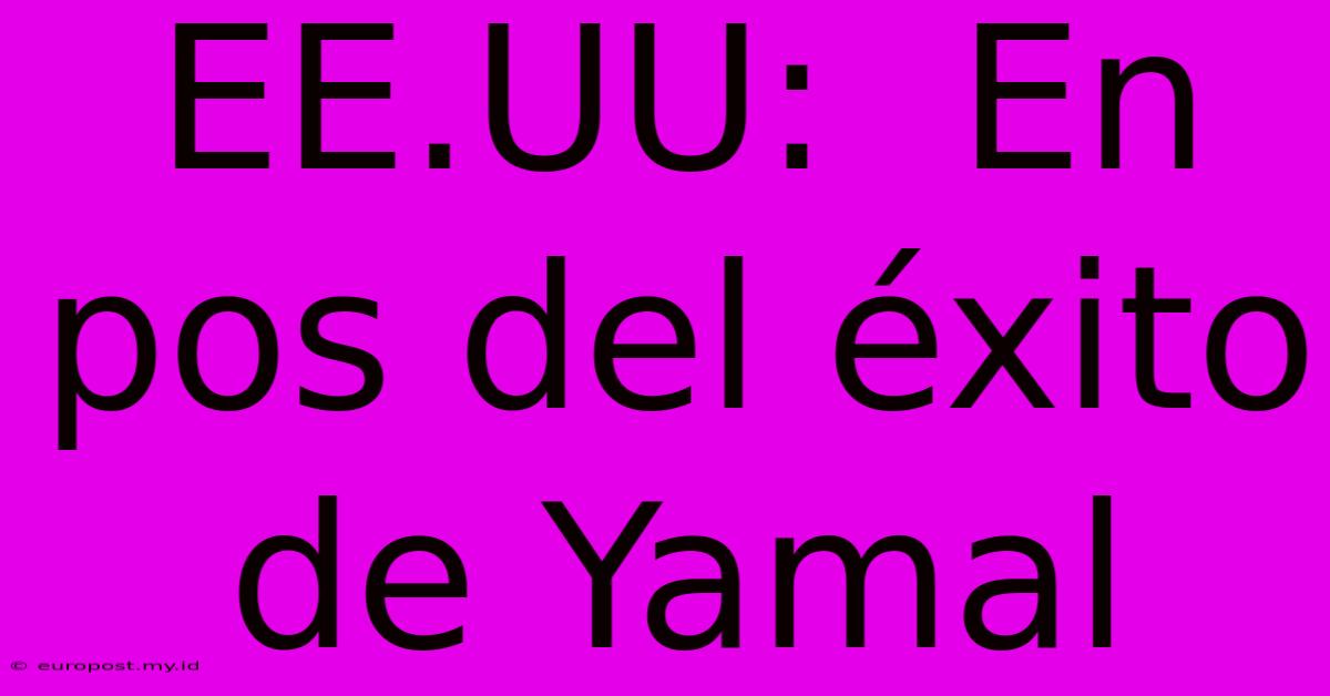 EE.UU:  En Pos Del Éxito De Yamal