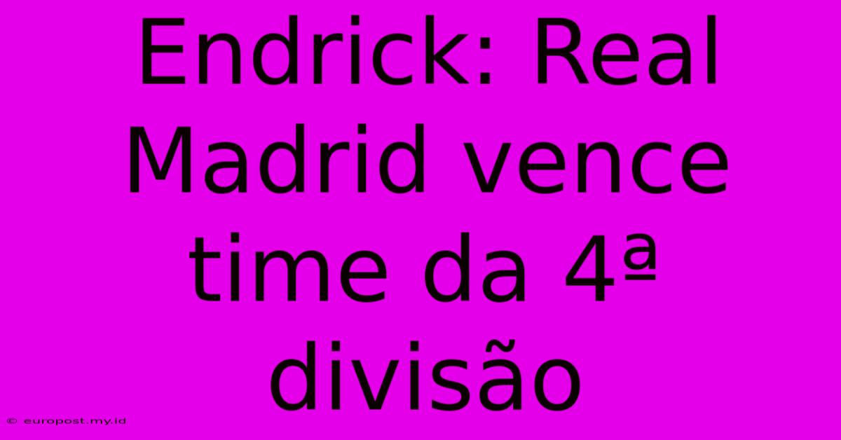 Endrick: Real Madrid Vence Time Da 4ª Divisão