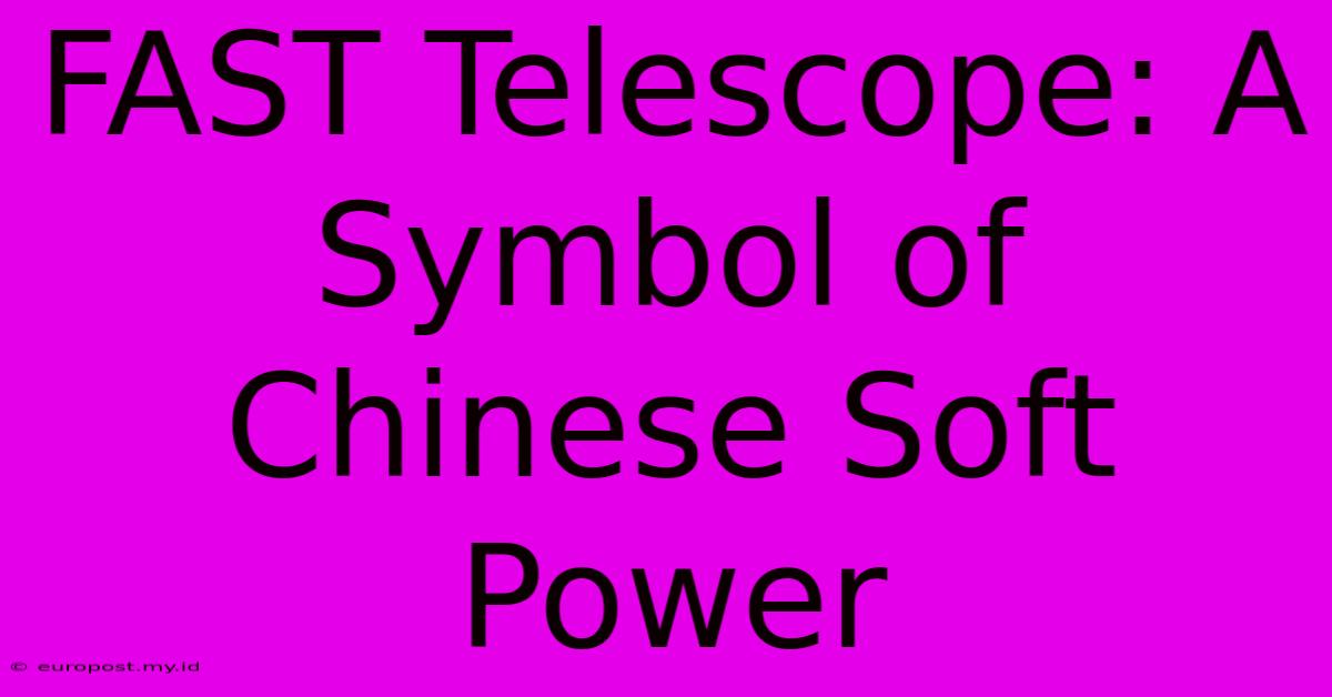 FAST Telescope: A Symbol Of Chinese Soft Power