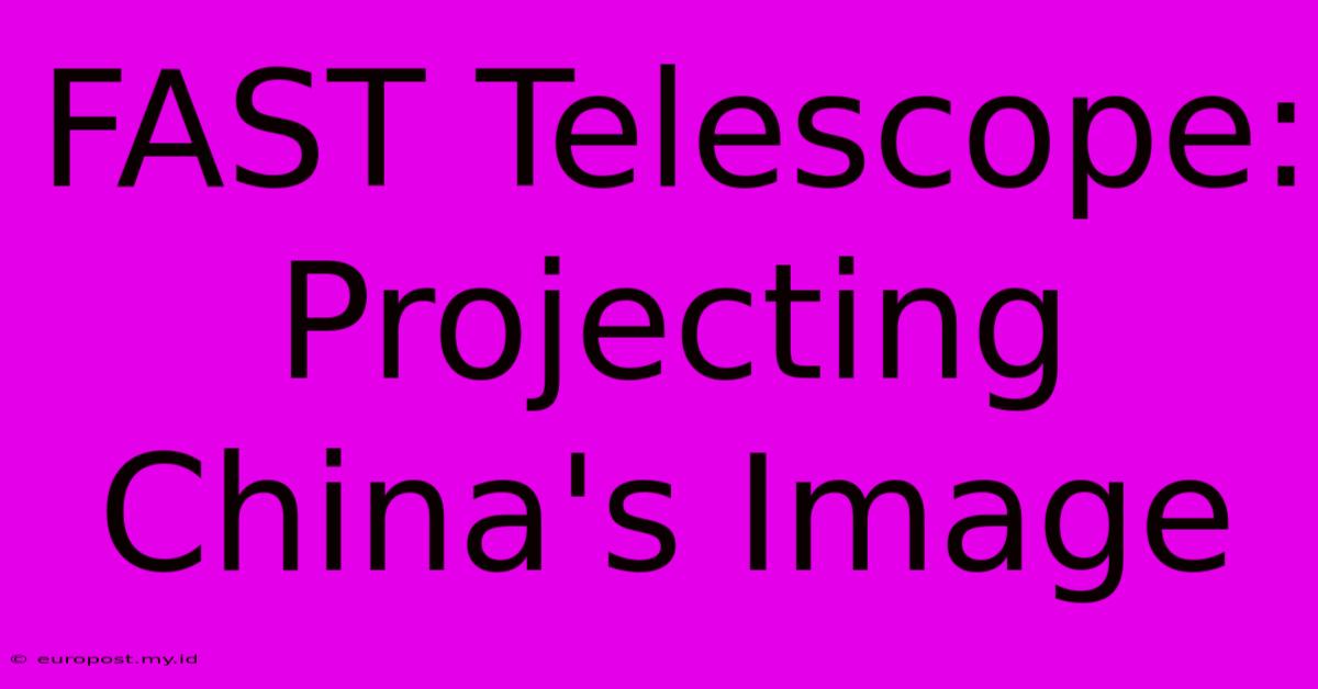 FAST Telescope:  Projecting China's Image