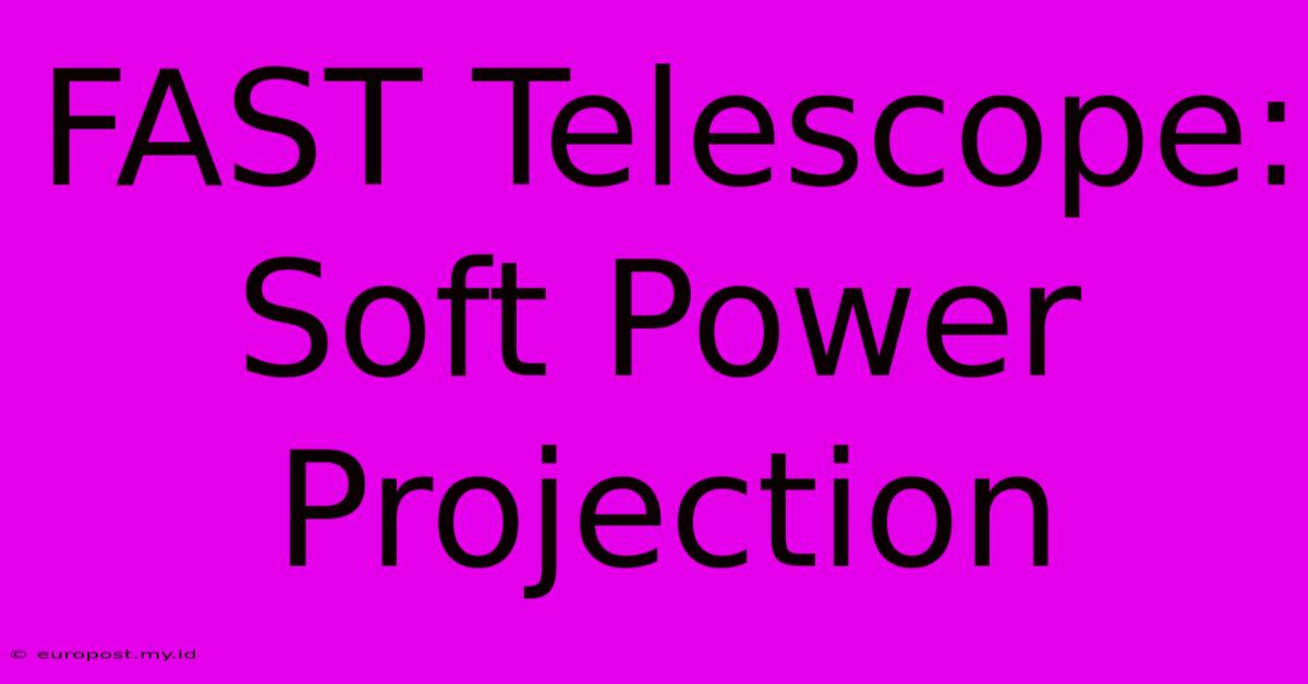 FAST Telescope:  Soft Power Projection