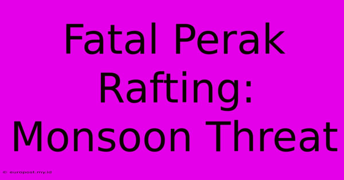 Fatal Perak Rafting: Monsoon Threat