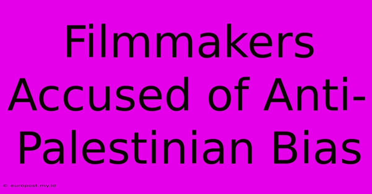 Filmmakers Accused Of Anti-Palestinian Bias