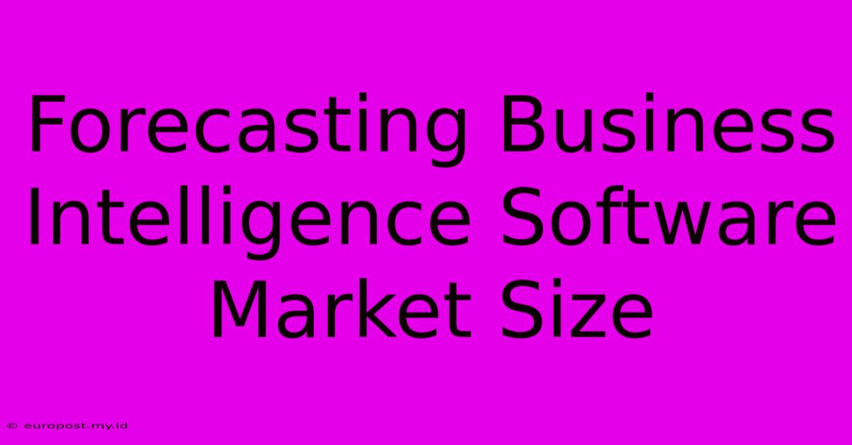 Forecasting Business Intelligence Software Market Size