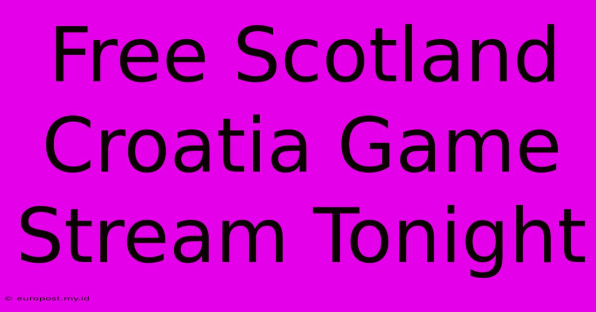 Free Scotland Croatia Game Stream Tonight