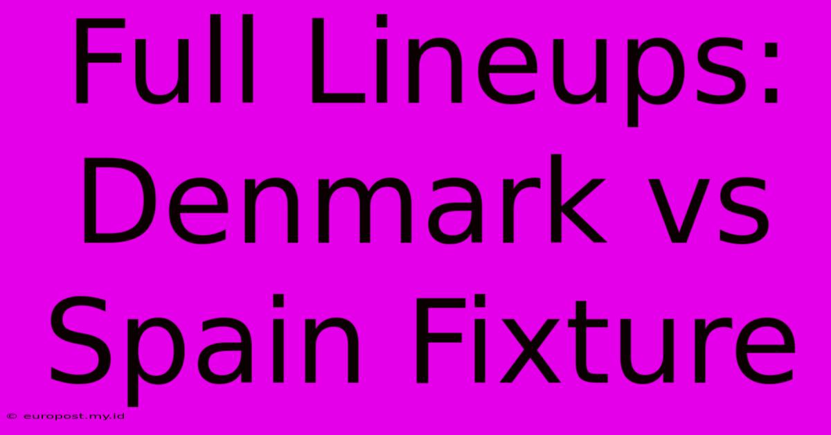 Full Lineups: Denmark Vs Spain Fixture