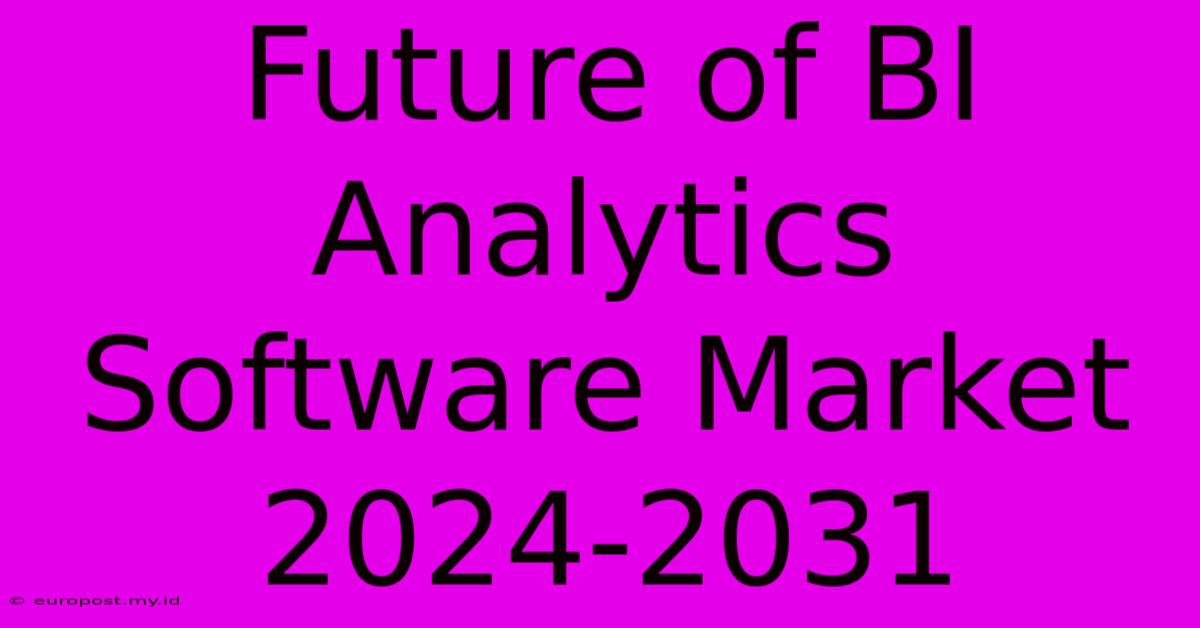 Future Of BI Analytics Software Market 2024-2031