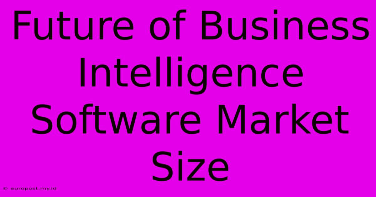 Future Of Business Intelligence Software Market Size