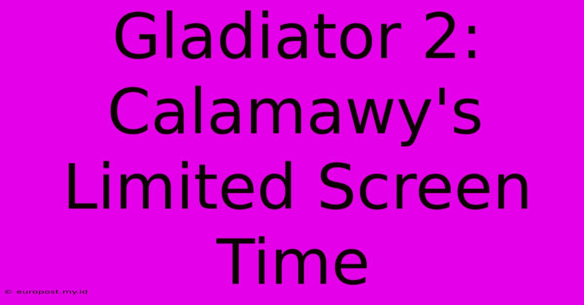 Gladiator 2: Calamawy's Limited Screen Time