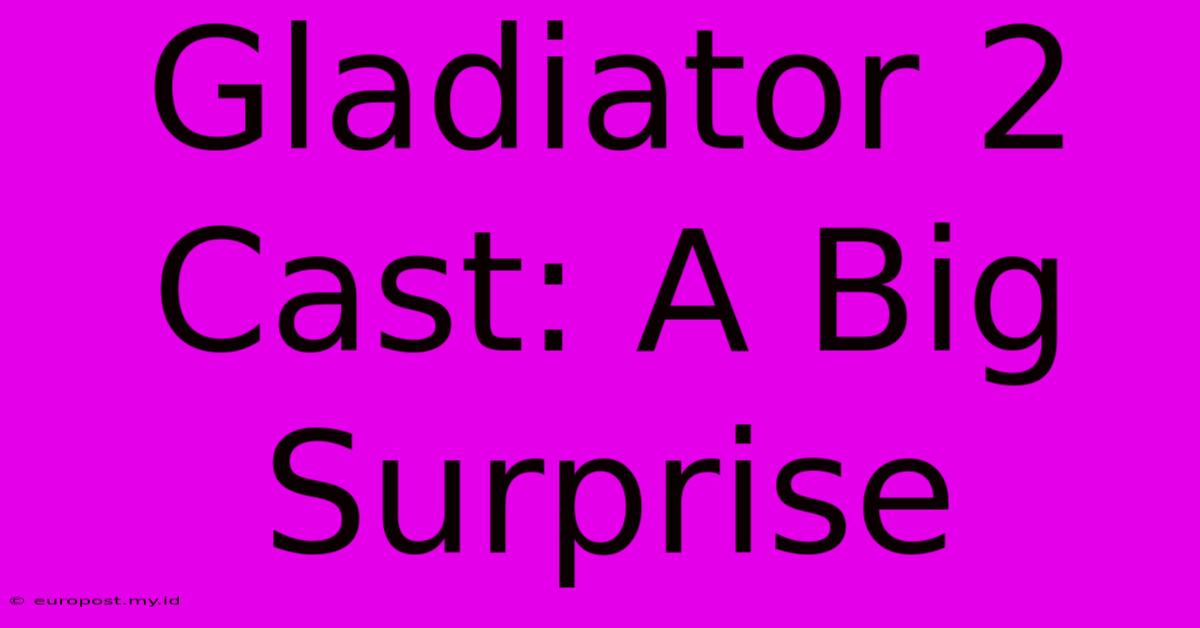 Gladiator 2 Cast: A Big Surprise