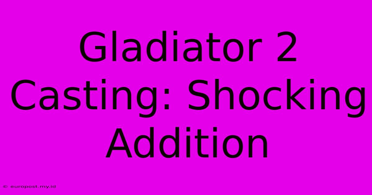 Gladiator 2 Casting: Shocking Addition