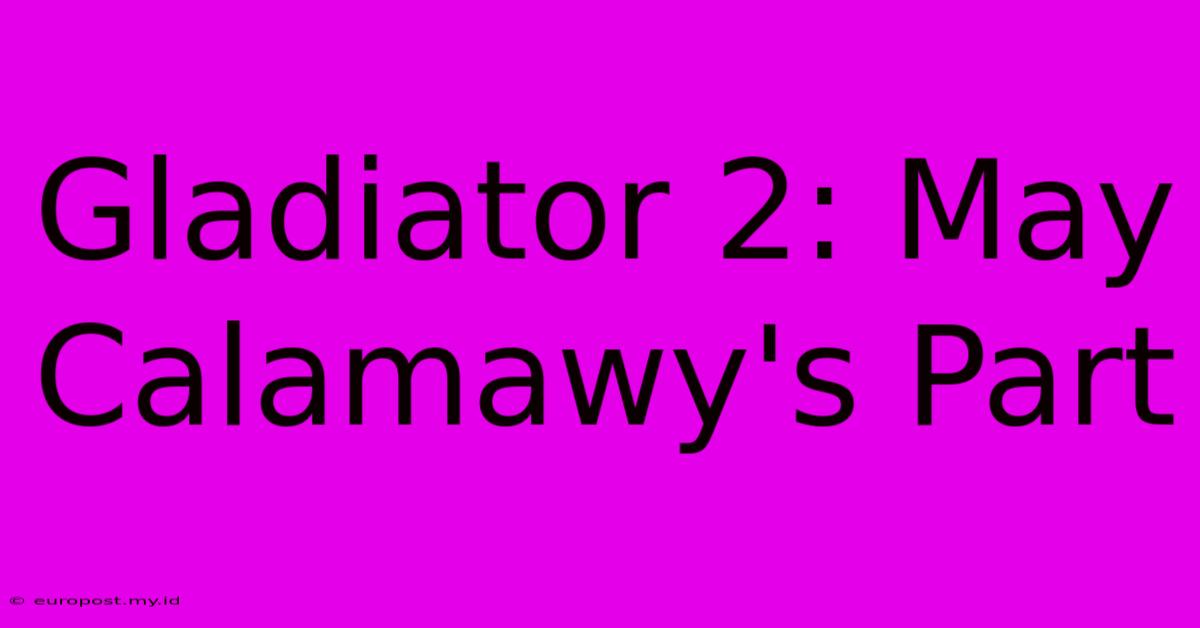 Gladiator 2: May Calamawy's Part