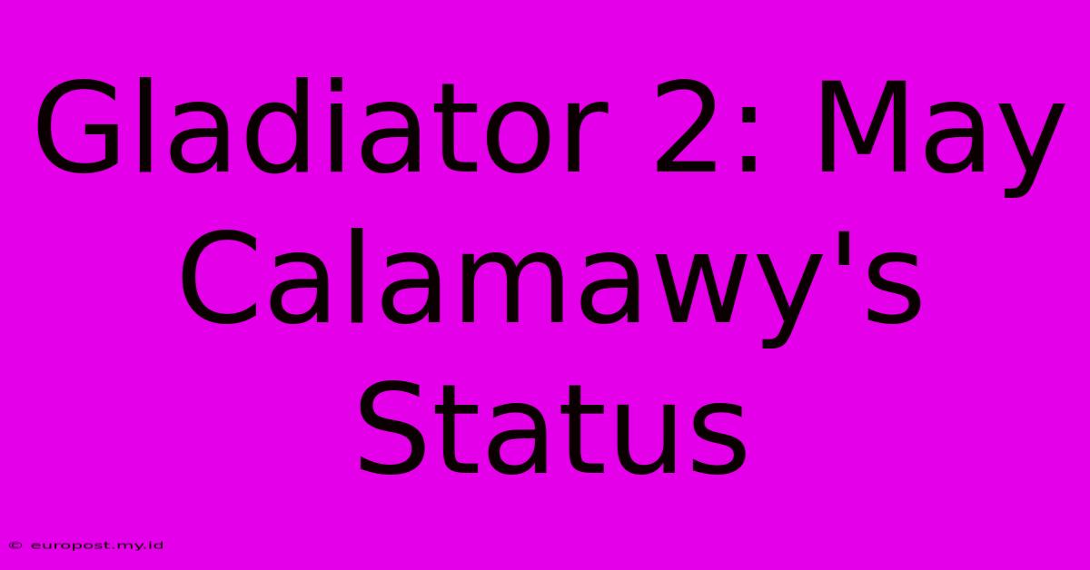 Gladiator 2: May Calamawy's Status