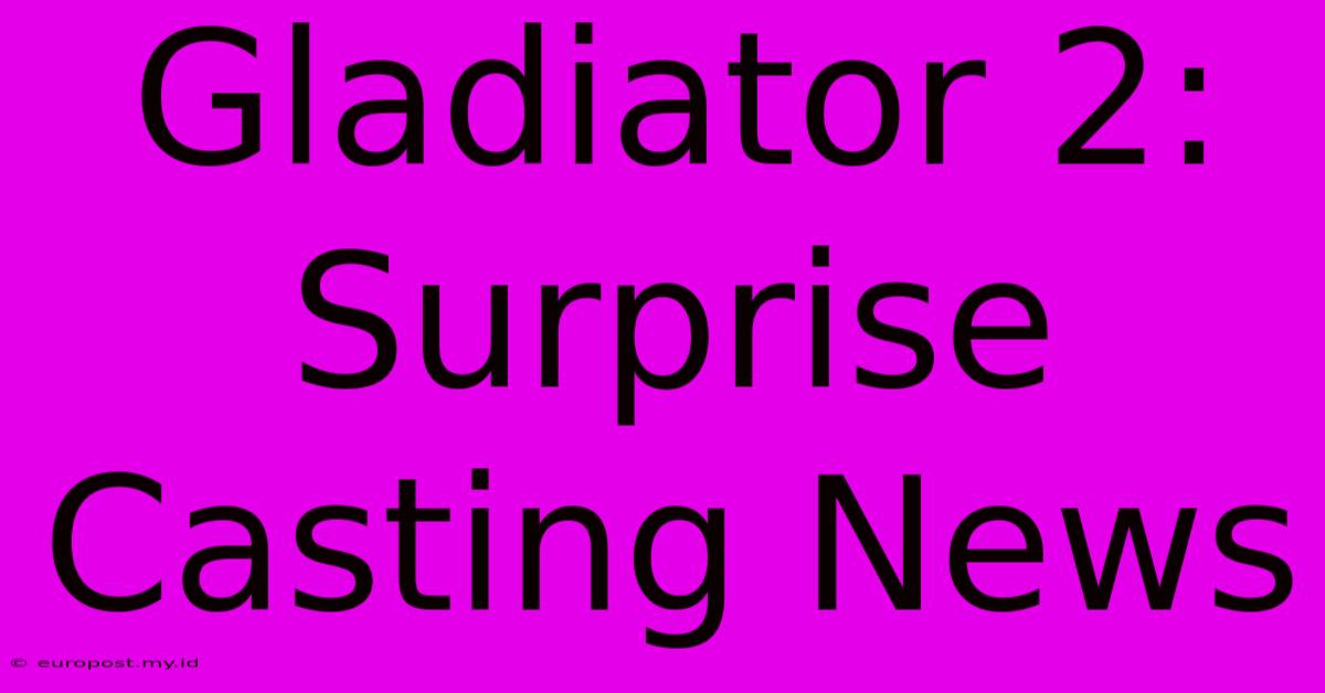 Gladiator 2: Surprise Casting News