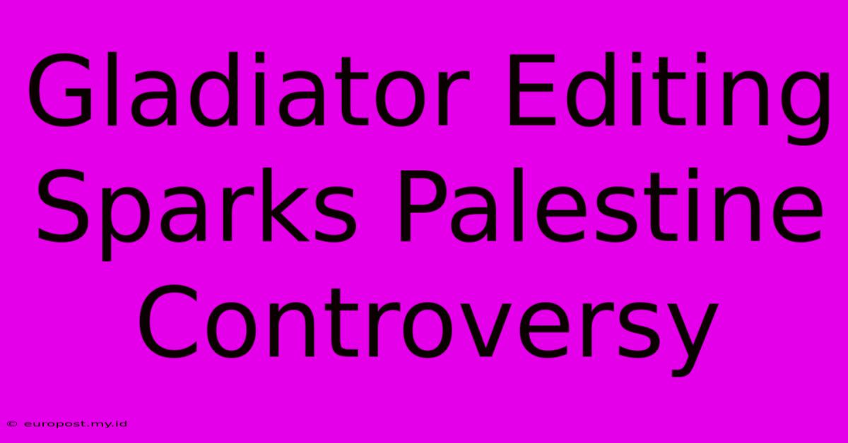 Gladiator Editing Sparks Palestine Controversy