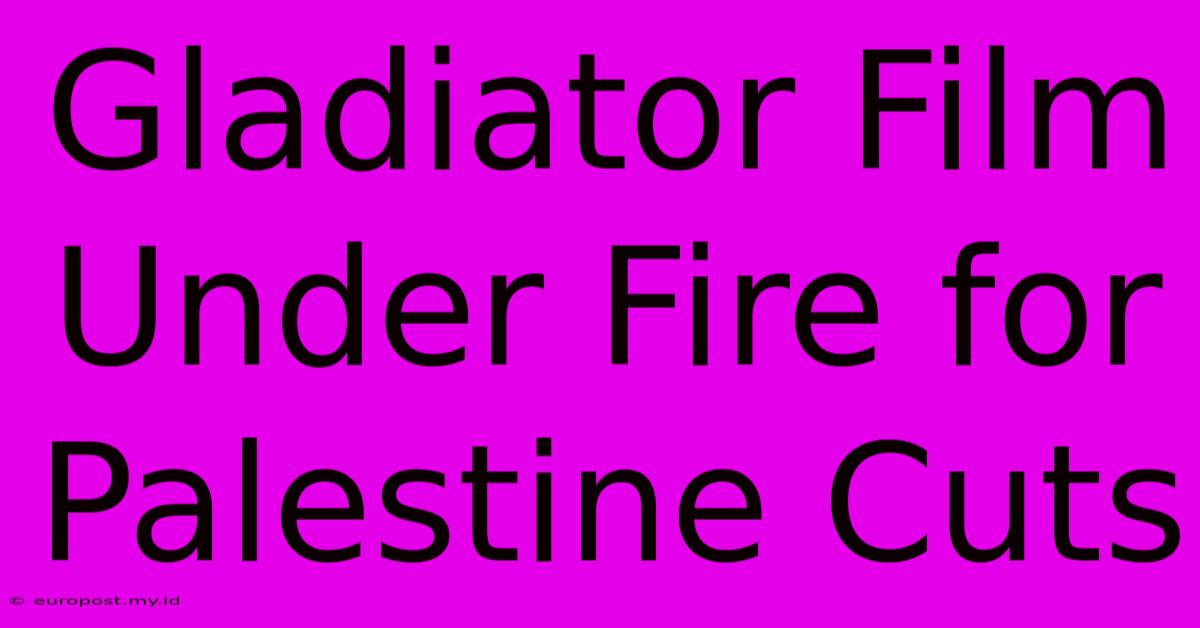 Gladiator Film Under Fire For Palestine Cuts