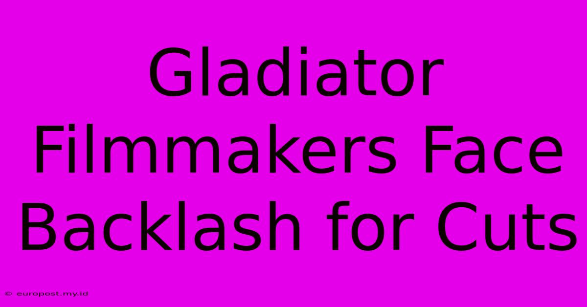 Gladiator Filmmakers Face Backlash For Cuts