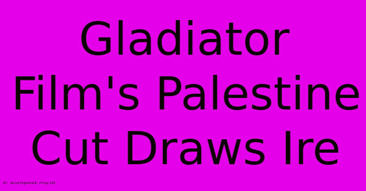 Gladiator Film's Palestine Cut Draws Ire