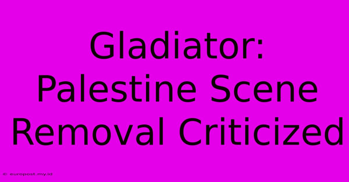 Gladiator: Palestine Scene Removal Criticized