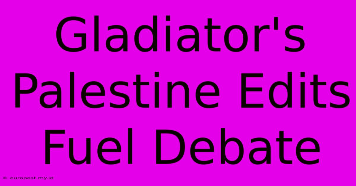 Gladiator's Palestine Edits Fuel Debate