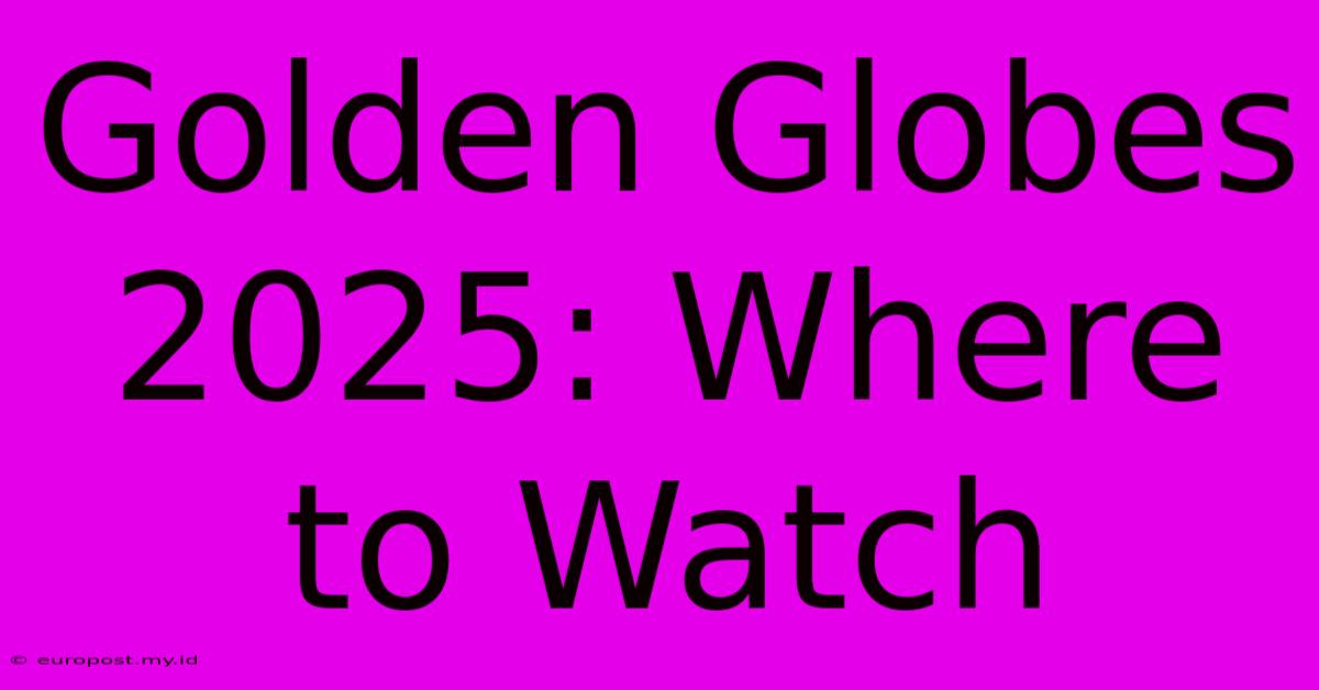 Golden Globes 2025: Where To Watch