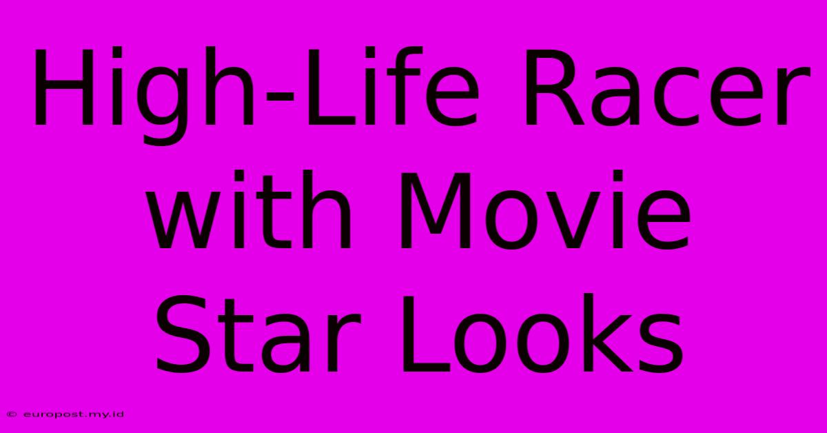 High-Life Racer With Movie Star Looks