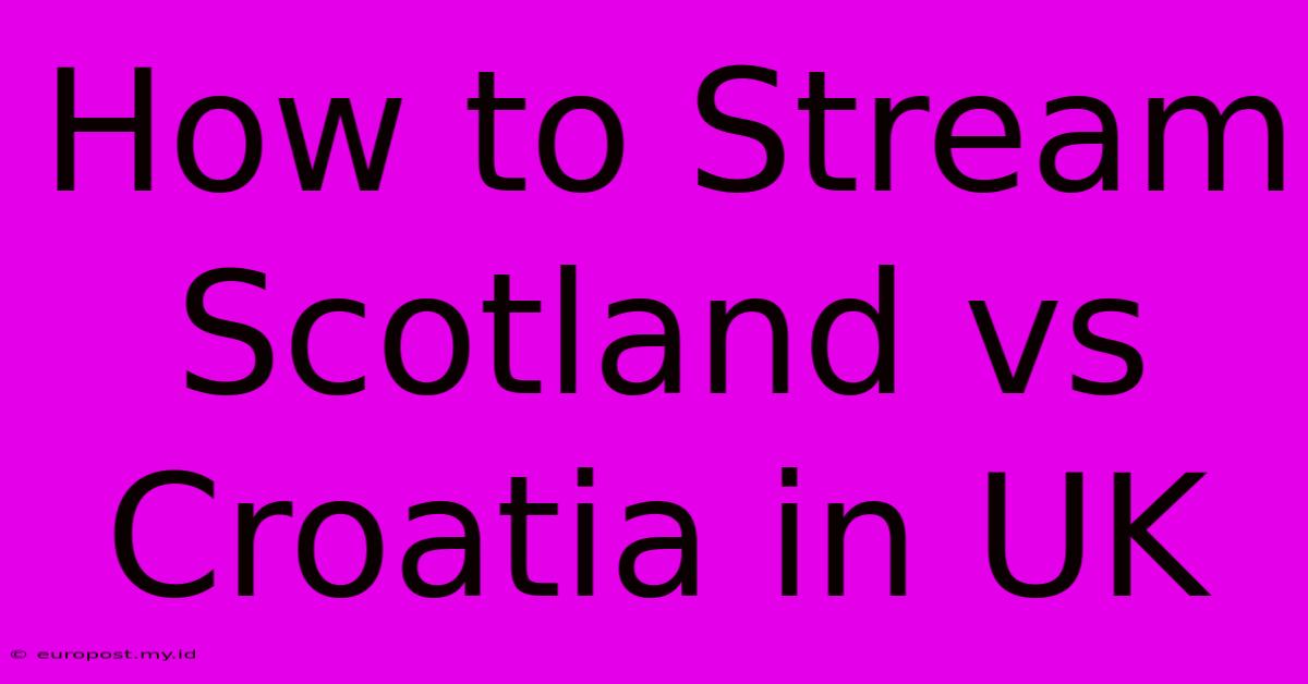 How To Stream Scotland Vs Croatia In UK