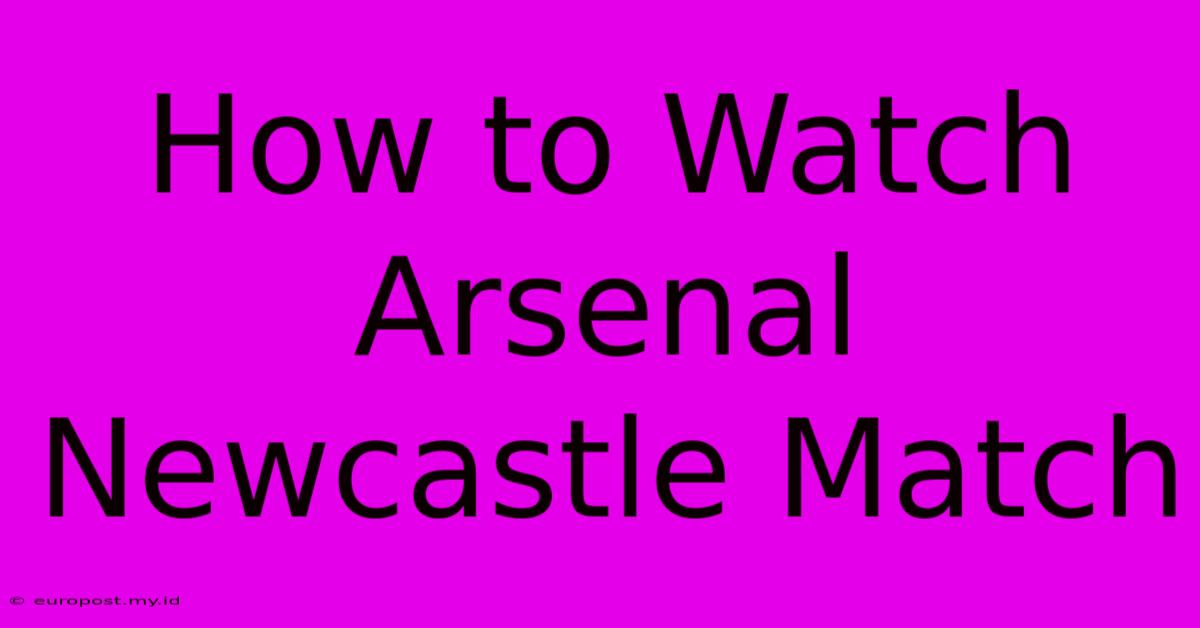 How To Watch Arsenal Newcastle Match