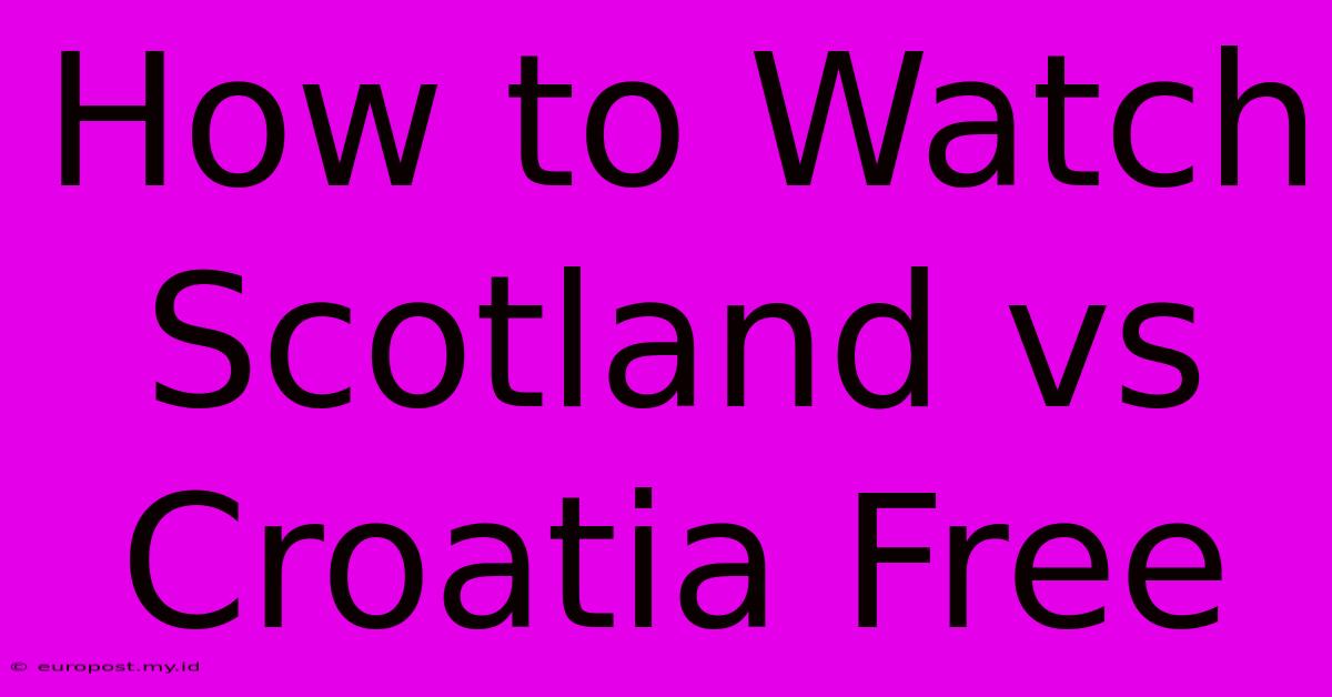 How To Watch Scotland Vs Croatia Free