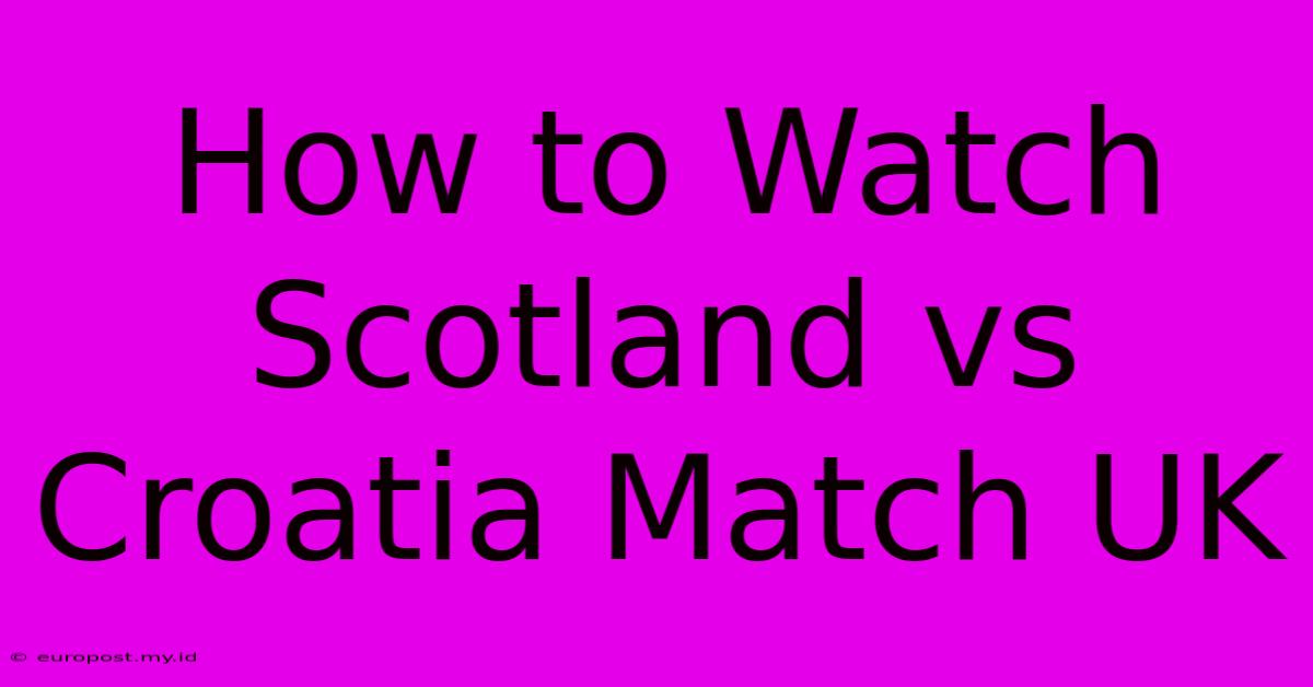 How To Watch Scotland Vs Croatia Match UK