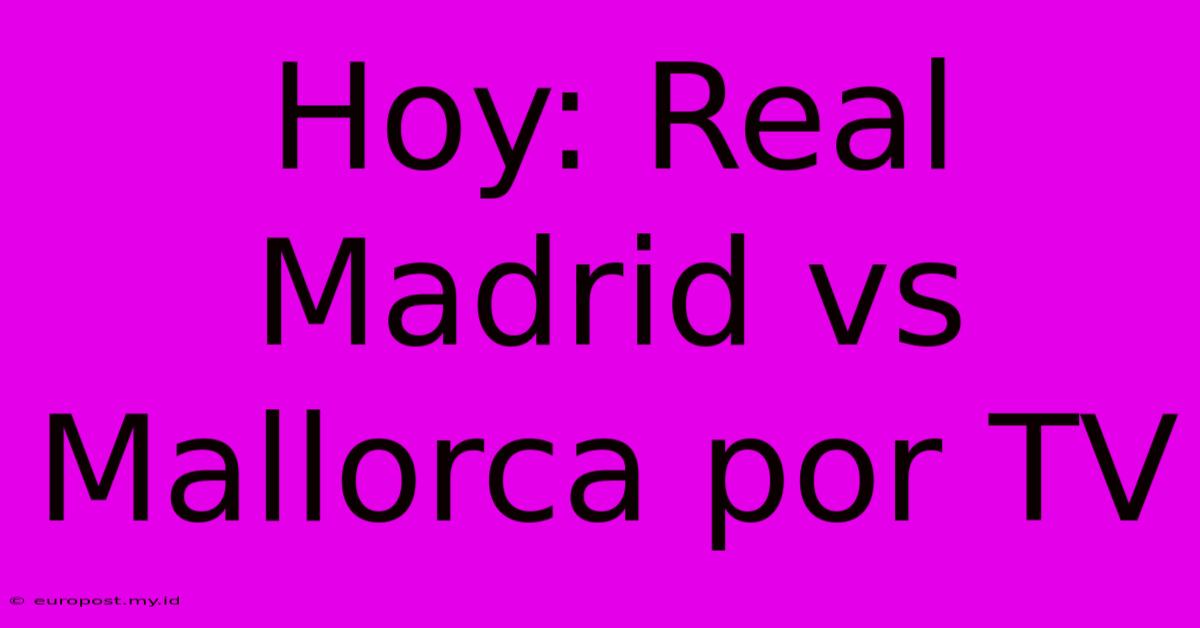 Hoy: Real Madrid Vs Mallorca Por TV