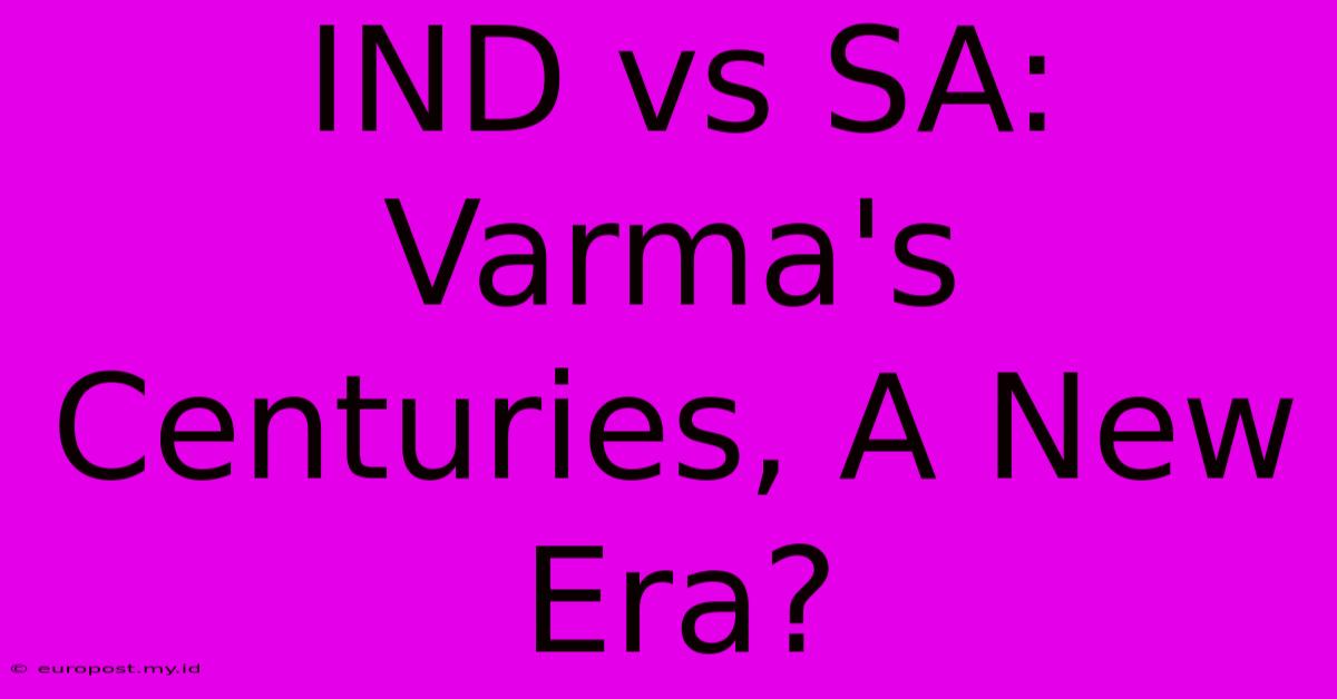 IND Vs SA: Varma's Centuries, A New Era?