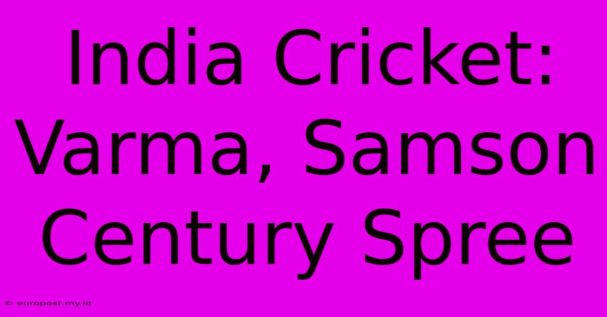 India Cricket: Varma, Samson Century Spree