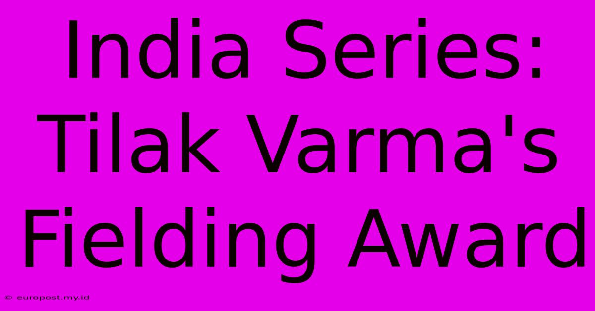 India Series: Tilak Varma's Fielding Award