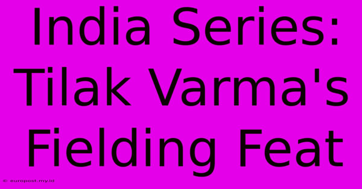 India Series: Tilak Varma's Fielding Feat