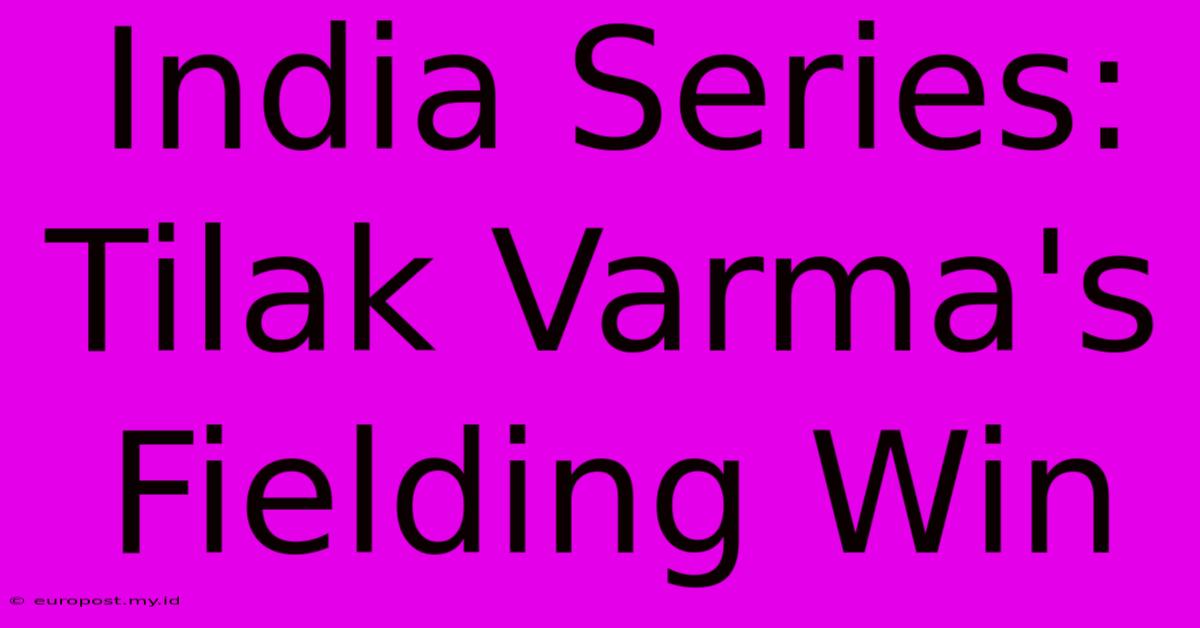 India Series: Tilak Varma's Fielding Win