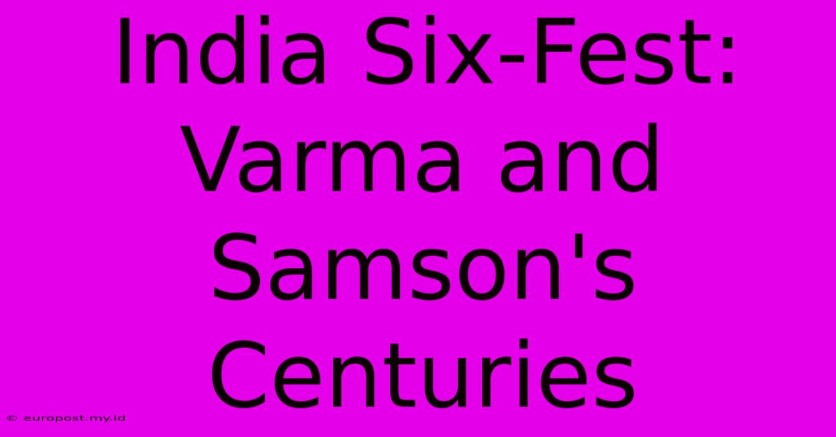 India Six-Fest: Varma And Samson's Centuries