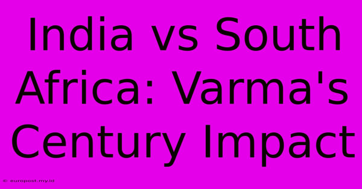 India Vs South Africa: Varma's Century Impact