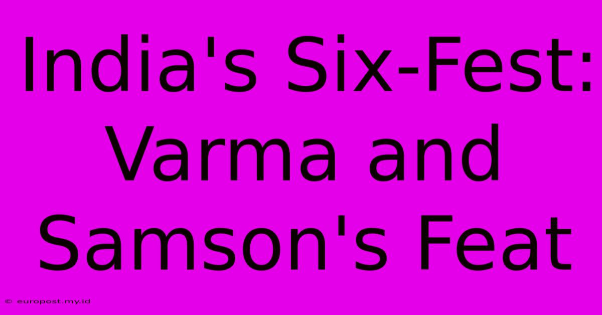 India's Six-Fest: Varma And Samson's Feat