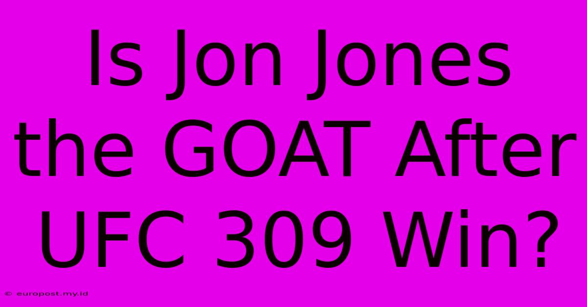 Is Jon Jones The GOAT After UFC 309 Win?