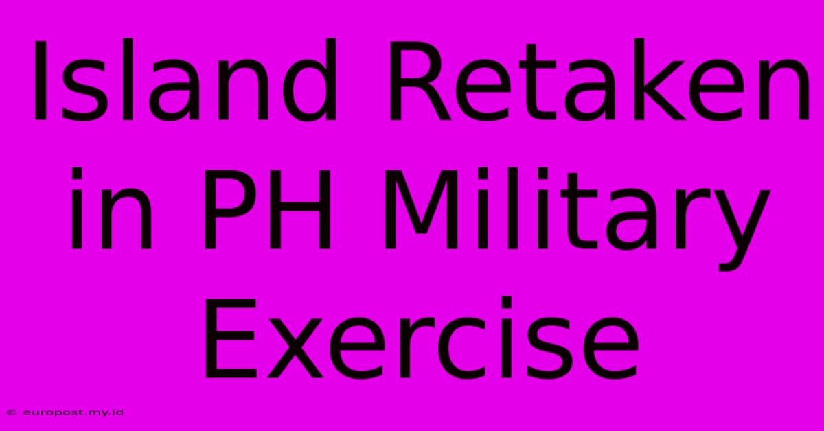 Island Retaken In PH Military Exercise