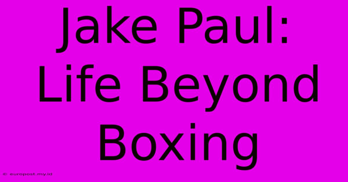 Jake Paul: Life Beyond Boxing