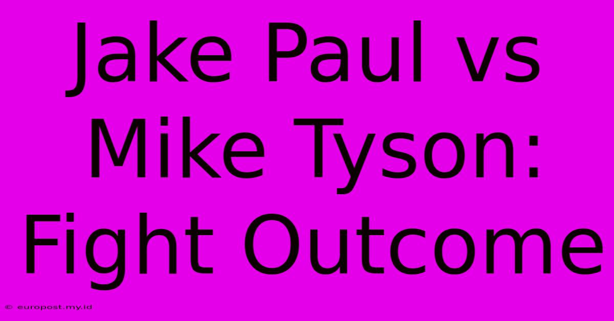 Jake Paul Vs Mike Tyson: Fight Outcome