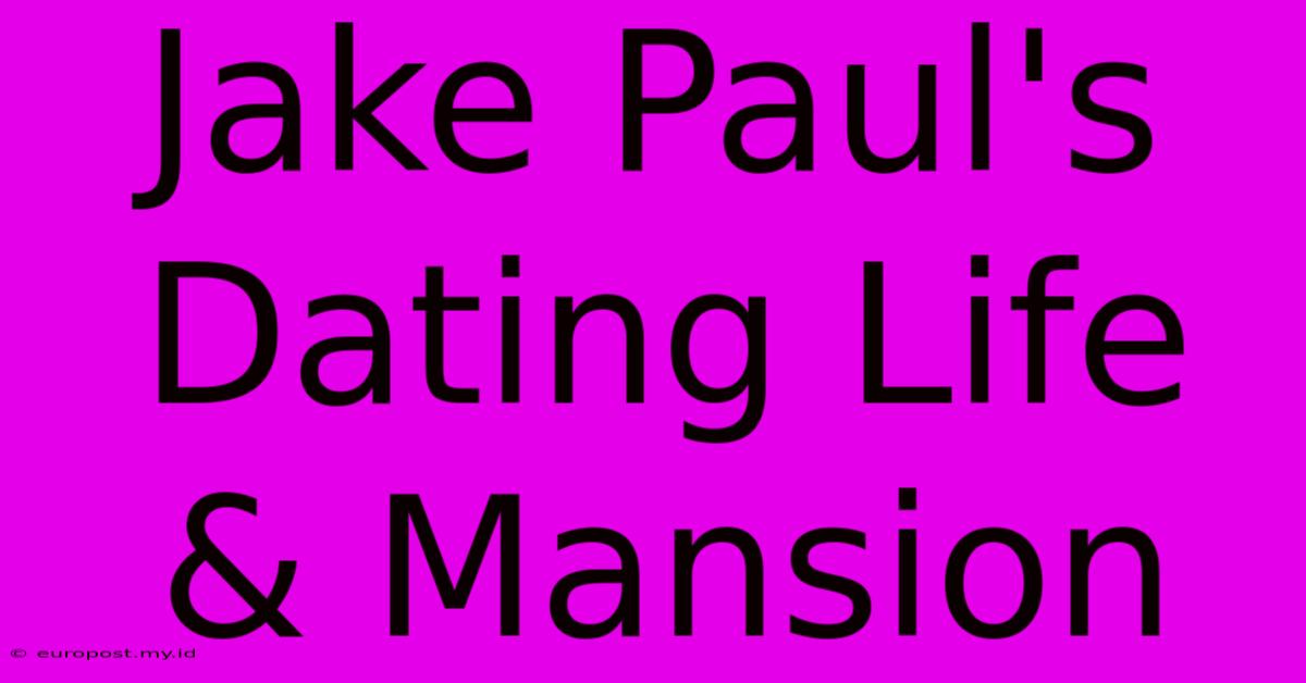 Jake Paul's Dating Life & Mansion