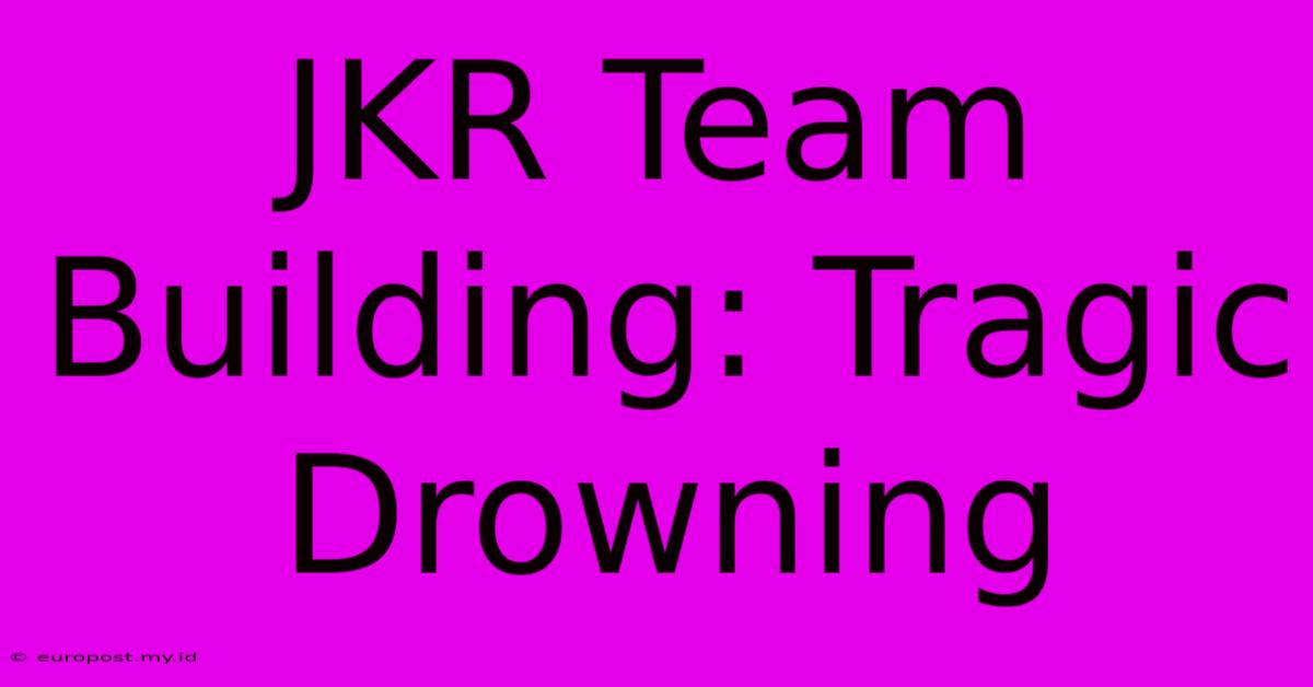 JKR Team Building: Tragic Drowning