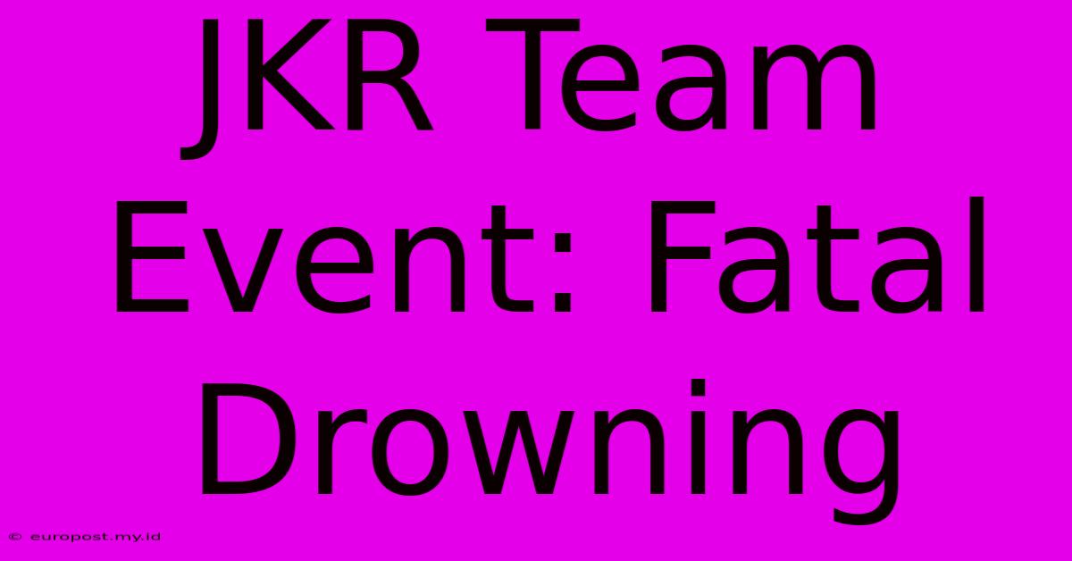 JKR Team Event: Fatal Drowning