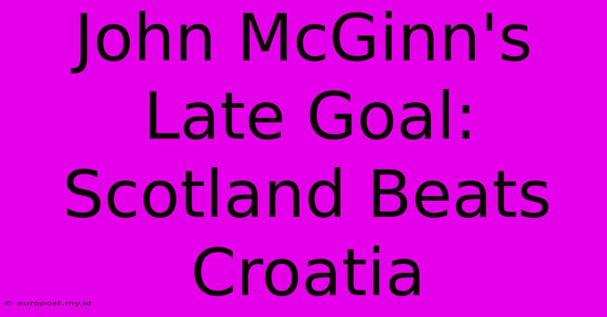 John McGinn's Late Goal: Scotland Beats Croatia